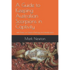 A Guide to Keeping Australian Scorpions in Captivity: with Notes on General Biology and Identification - Paperback