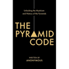 The Pyramid Code- Unlocking the Mysticism and History of the Pyramids - Paperback