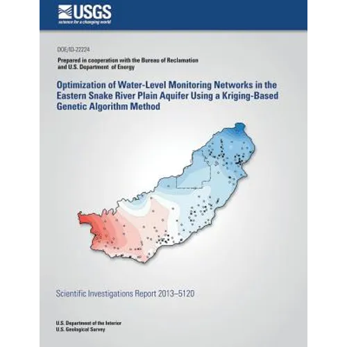 Optimization of Water-Level Monitoring Networks in the Eastern Snake River Plain Aquifer Using a Kriging-Based Genetic Algorithm Method - Paperback