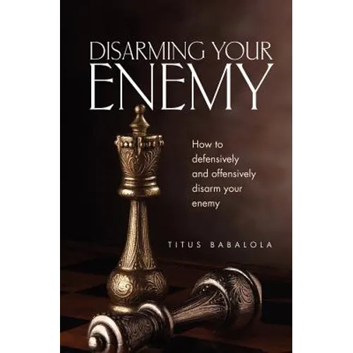 Disarming Your Enemy: How to Defensively and Offensively Disarm Your Enemy - Paperback