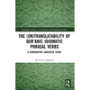 The (Un)Translatability of Qur'anic Idiomatic Phrasal Verbs: A Contrastive Linguistic Study - Paperback