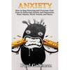 Anxiety: How to Stop Worrying and Overcome Your Fears by Relieving Anxiety and Depression, Panic Attacks, Social Anxiety and Stress. - Paperback