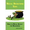 Metal Detecting Tips: How to Metal Detect for Beginners. Learn How to Find the Best Metal Detector for Coin Shooting, Relic Hunting, Gold Prospecting, - Paperback