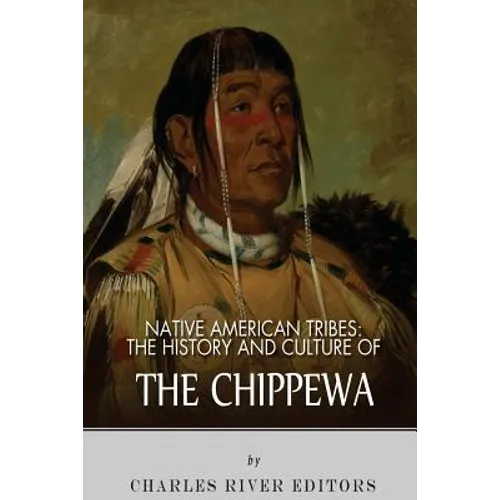 Native American Tribes: The History and Culture of the Chippewa - Paperback