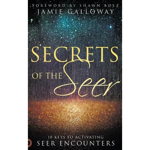Secrets of the Seer: 10 Keys to Activating Seer Encounters - Hardcover