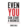 Even You Can Start a Business: From Startup to Success, a Step-by-Step Guide - Hardcover