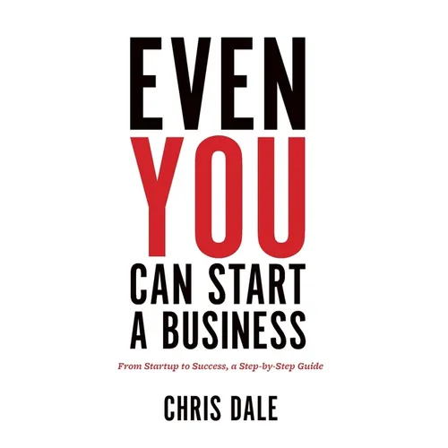 Even You Can Start a Business: From Startup to Success, a Step-by-Step Guide - Hardcover
