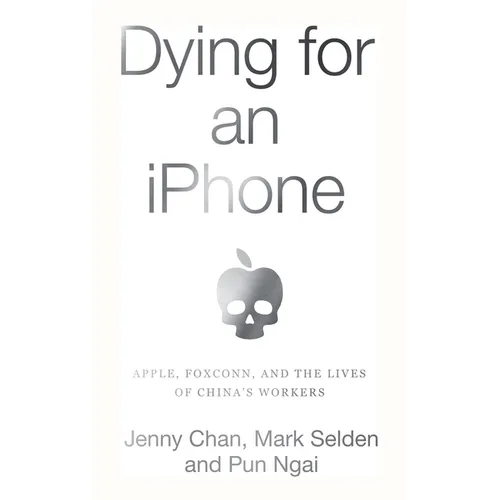 Dying for an iPhone: Apple, Foxconn, and the Lives of China's Workers - Hardcover