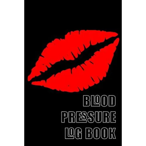 Blood Pressure Log Book: A 6 X 9 Notebook for People with Hypertension. Black Lips. - Paperback