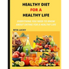 Healthy Diet for a Healthy Life: Everything You Need to Know about Eating for a Healthy Life - Paperback