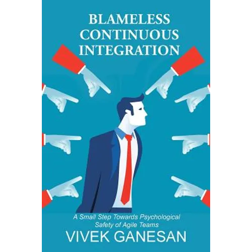 Blameless Continuous Integration: A Small Step Towards Psychological Safety of Agile Teams - Paperback
