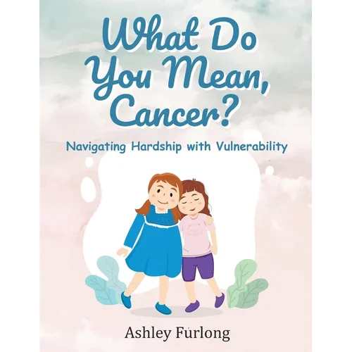 What Do You Mean, Cancer? Navigating Hardship with Vulnerability - Paperback