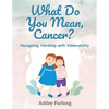 What Do You Mean, Cancer? Navigating Hardship with Vulnerability - Paperback