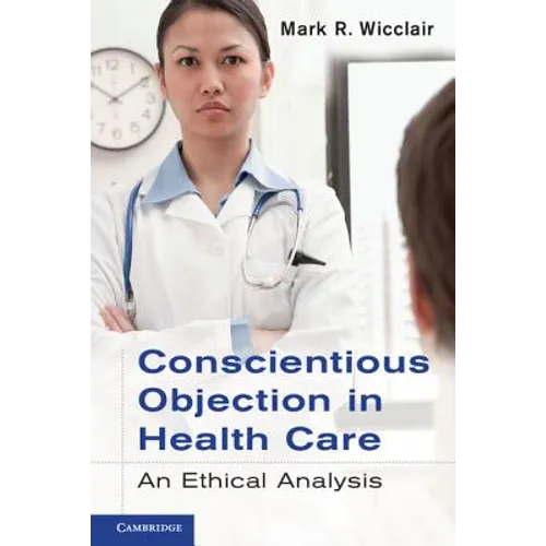 Conscientious Objection in Health Care: An Ethical Analysis - Paperback