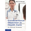 Conscientious Objection in Health Care: An Ethical Analysis - Paperback