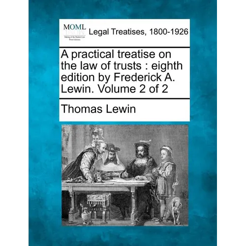 A practical treatise on the law of trusts: eighth edition by Frederick A. Lewin. Volume 2 of 2 - Paperback