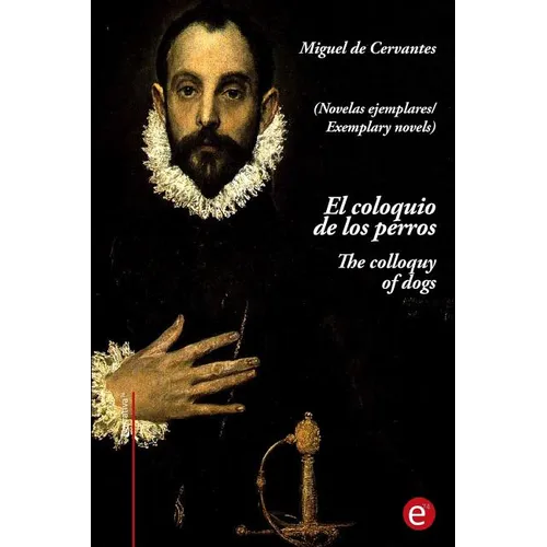 El coloquio de los perros/The colloquy of dogs: (edición bilingüe/Bilingual edition) - Paperback