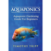 Aquaponics: Aquaponic Gardening Guide For Beginners - Paperback