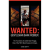 Wanted: Gentleman Bank Robber. the True Story of Leslie Ibsen Rogge, One of the FBI's Most Elusive Criminals - Paperback