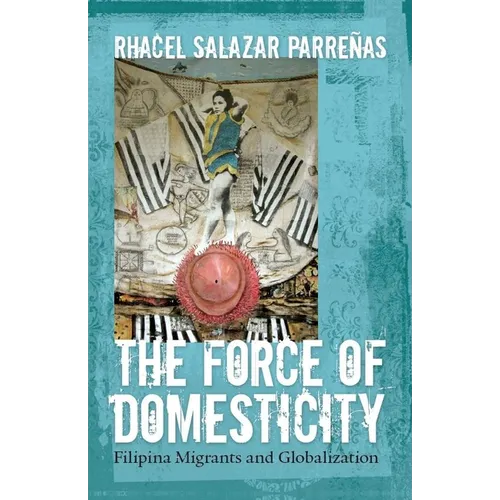 The Force of Domesticity: Filipina Migrants and Globalization - Paperback
