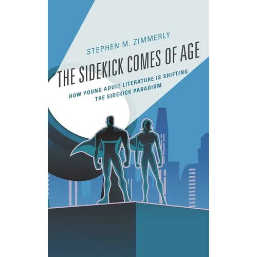 The Sidekick Comes of Age: How Young Adult Literature Is Shifting the Sidekick Paradigm - Paperback