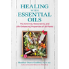 Healing with Essential Oils: The Antiviral, Restorative, and Life-Enhancing Properties of 58 Plants - Paperback