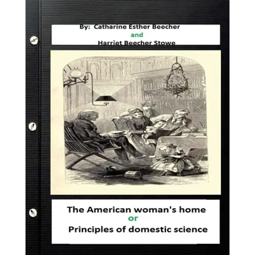 The American woman's home, or, Principles of domestic science (Original Classics - Paperback