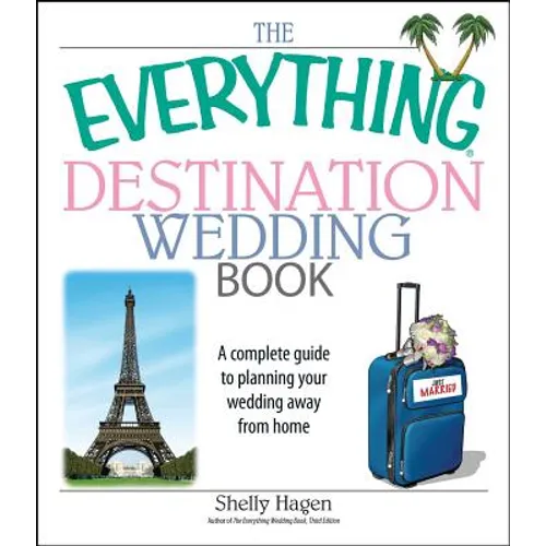 The Everything Destination Wedding Book: A Complete Guide to Planning Your Wedding Away from Home - Paperback