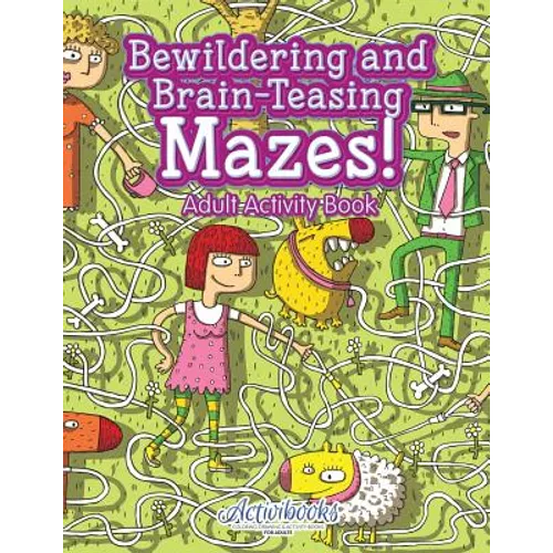 Bewildering and Brain-Teasing Mazes! Adult Activity Book - Paperback