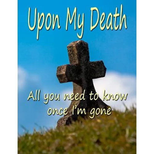 Upon My Death: All You Need to Know Once I'm Gone - Paperback