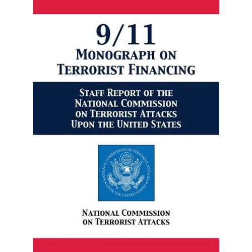 9/11 Monograph on Terrorist Financing: Staff Report of the National Commission on Terrorist Attacks Upon the United States - Hardcover