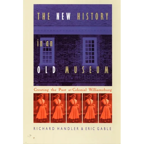 The New History in an Old Museum: Creating the Past at Colonial Williamsburg - Paperback