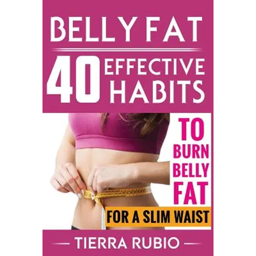 Belly Fat: 40 EFFECTIVE HABITS to BURN BELLY FAT for A SLIM WAIST (Belly Fat, Fat Burning For Women, Weight Loss, Zero Belly Diet - Paperback