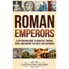 Roman Emperors: A Captivating Guide to Augustus, Tiberius, Nero, Constantine the Great, and Justinian I - Hardcover