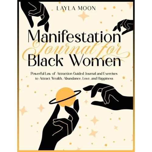 Manifestation Journal for Black Women: Powerful Law of Attraction Guided Journal and Exercises to Attract Wealth, Abundance, Love, and Happiness - Paperback