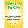 Youth Skits for Girls: Over 110 Hilarious, Entertaining, and Confidence Building Skits Perfect for Youth Groups - Paperback