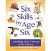 Six Skills by Age Six: Launching Early Literacy at the Library - Paperback