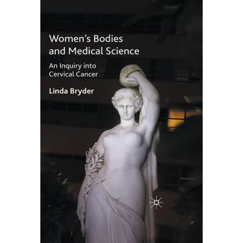 Women's Bodies and Medical Science: An Inquiry Into Cervical Cancer - Paperback