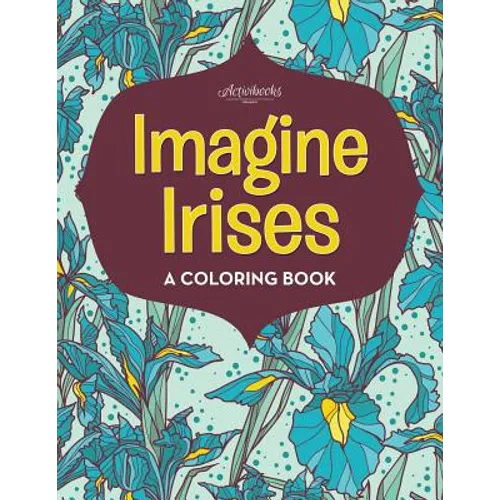 Imagine Irises: A Coloring Book - Paperback