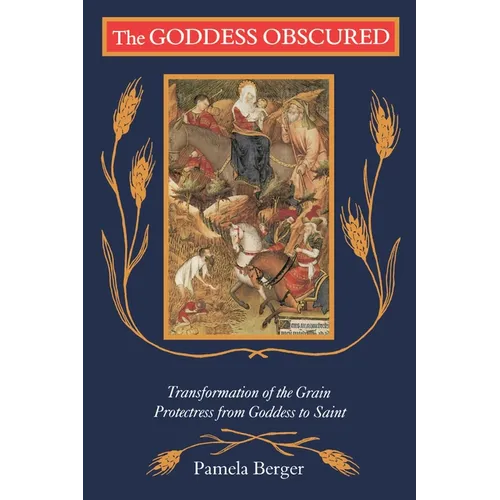 The Goddess Obscured: Transformation of the Grain Protectress from Goddess to Saint - Paperback