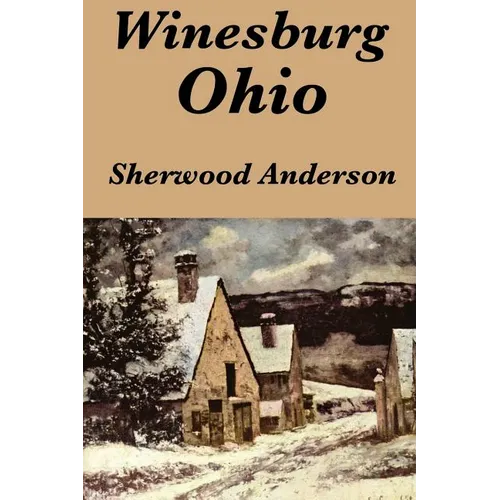 Winesburg, Ohio by Sherwood Anderson: A Group of Tales of Ohio Small-Town Life - Paperback