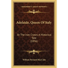 Adelaide, Queen Of Italy: Or The Iron Crown, A Historical Tale (1856) - Paperback