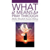 What It Means To Pray Through - Hardcover