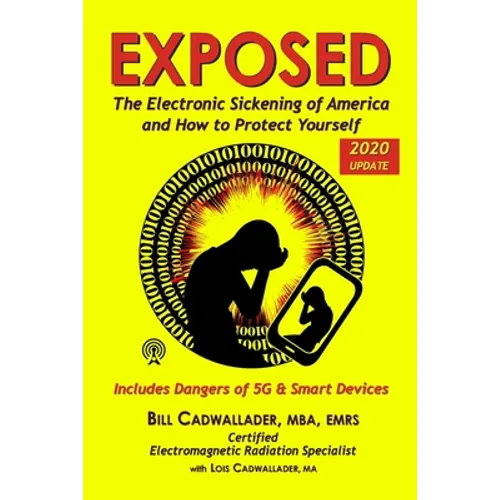 Exposed: The Electronic Sickening of America and How to Protect Yourself - Includes Dangers of 5G & Smart Devices - Paperback