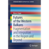 Futures of the Western Balkans: Fragmentation and Integration in the Region and Beyond - Paperback