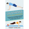 Calisthenics for Beginners: The Complete Bodyweight Training for Get a Greek God Body! (The Ultimate Step-by-step Calisthenics Workout Guide) - Paperback