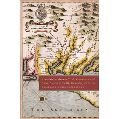 Anglo-Native Virginia: Trade, Conversion, and Indian Slavery in the Old Dominion, 1646-1722 - Hardcover
