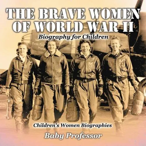 The Brave Women of World War II - Biography for Children Children's Women Biographies - Paperback