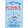Advanced French: The Step By Step Guide to Perfecting Your Grammar, Speaking, and Comprehension Skills - Hardcover