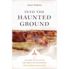 Into the Haunted Ground: A Guide to Cutting the Root of Suffering - Paperback
